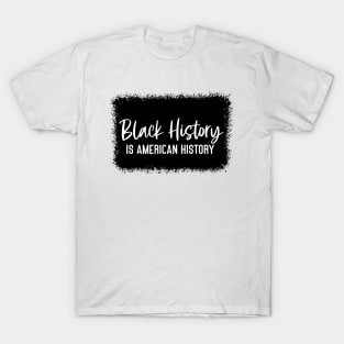 BLACK HISTORY IS AMERICAN HISTORY T-Shirt